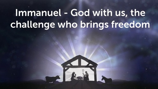 Immanuel - God with us, the challenge who brings freedom