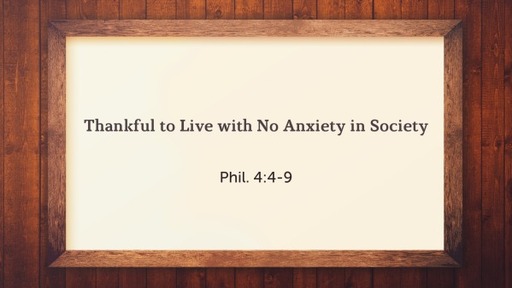 Thankful to Live with No Anxiety in Society (Phil. 4:4-9)