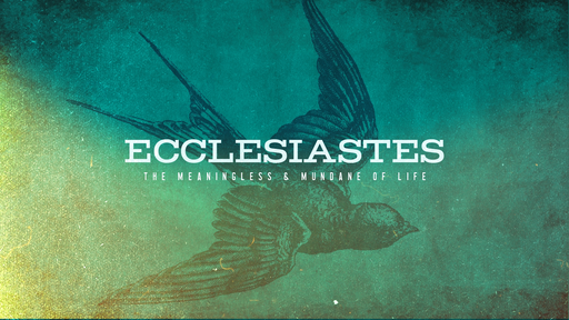 Ecclesiastes; The Meaningless & Mundane of Life