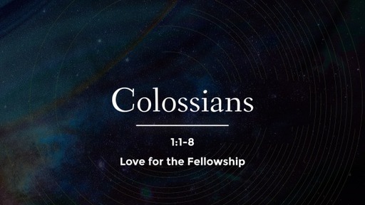 Colossians 1:1-8 - Love for the Fellowship