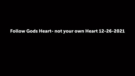 Follow Gods Heart- not your own Heart 12-26-2021