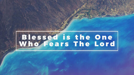 Blessed is the One Who Fears The Lord