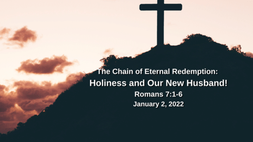 The Chain of Eternal Redemption: 7) Holiness and Our New Husband!  Romans 7:1-6