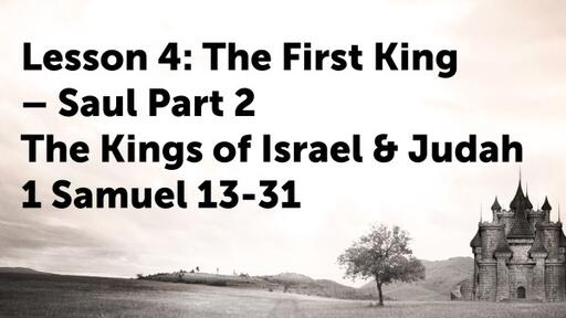 Lesson 4: The First King - Saul Part 2