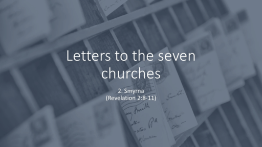 2. Letter to Smyrna (Be faithful unto death) - Rev 2:8-11 (Sunday January 9, 2022)