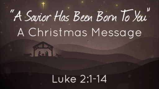 Luke 2:1-14 "A Savior Is Born To You"