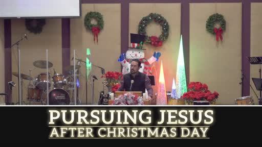 December 26, 2021 Pursuing Jesus after Christmas Day