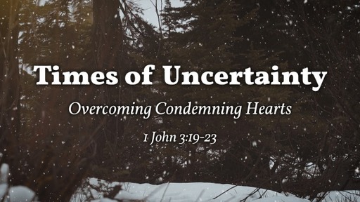 Times of Uncertianty - Overcoming Condemning Hearts