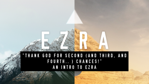 "Thank God for second (and third, and fourth...) chances!" (Intro to Ezra)