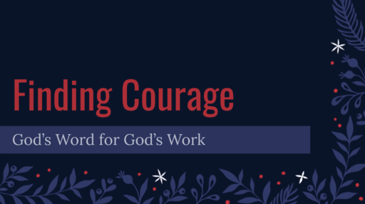 Finding Courage: God’s Word for God’s Work