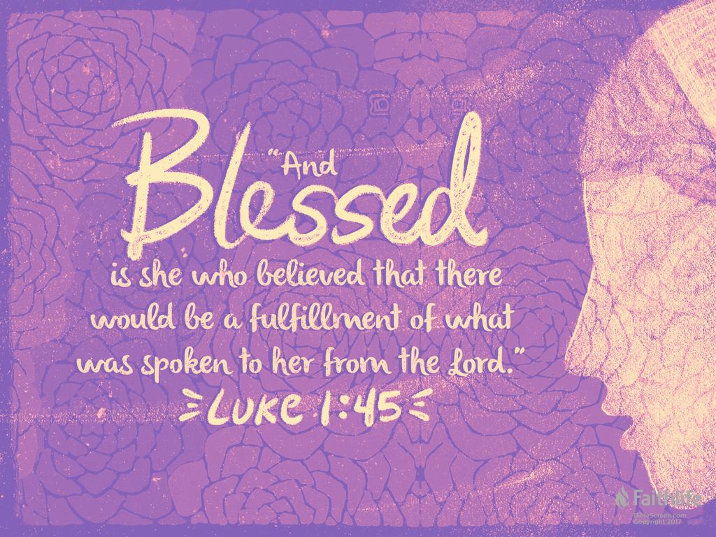 “And blessed is she who believed that there would be a fulfillment of what was spoken to her from the Lord.”