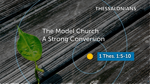 1 Thessalonians - A Model Church - A Strong Conversion