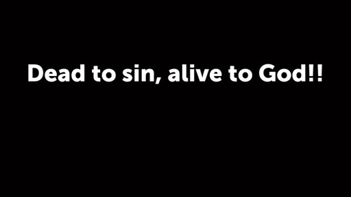 Dead to sin, alive to God!!