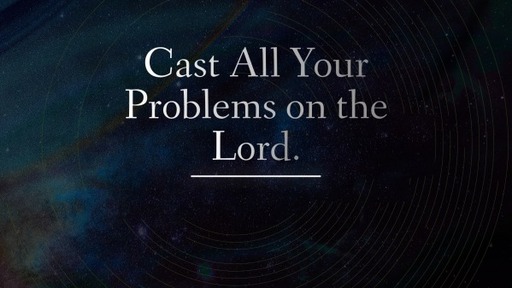 Cast all your Problems on The Lord.