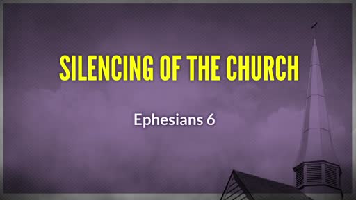 The Silencing Of The Church - Ephesians 6:10–20 The Silencing Of The Church - Ephesians 6:10–20