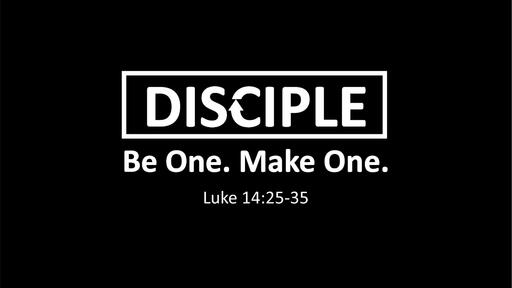 Disciple. Be one. Make one. (Luke 14:25-35)