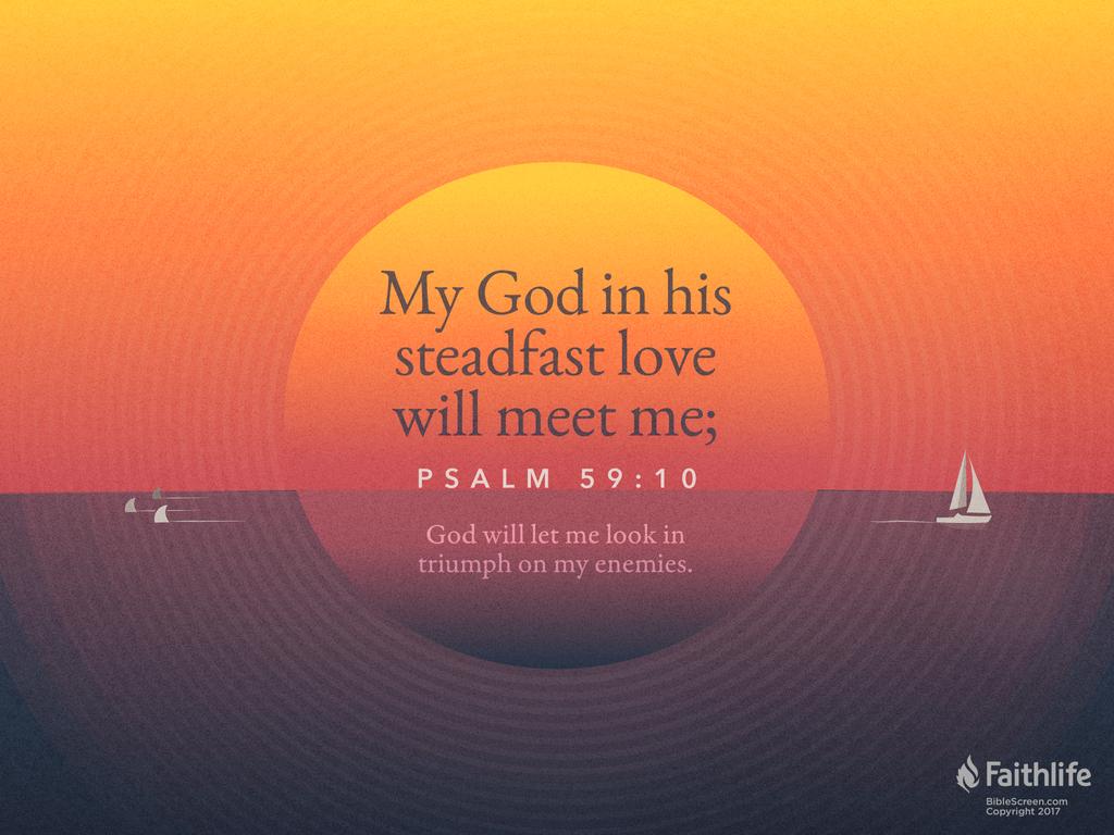 My God in his steadfast love will meet me; God will let me look in triumph on my enemies.