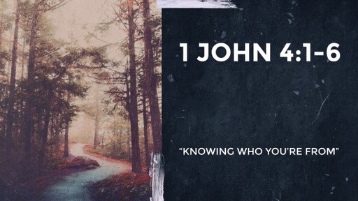 1 John 4:1-6, "Knowing Who You're From"