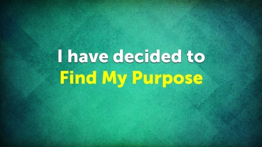 I have Decided to Find My Purpose