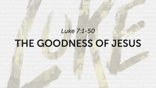 Luke 7, The Goodness of Jesus