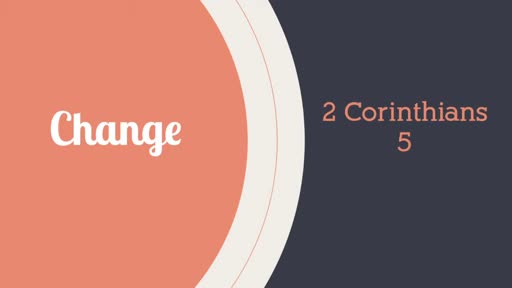 Change - 2 Corinthians 5:14–21 Change - 2 Corinthians 5:14–21
