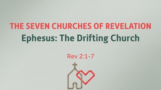 The Seven Churches of Revelation (Ephesus: The Drifting Church)