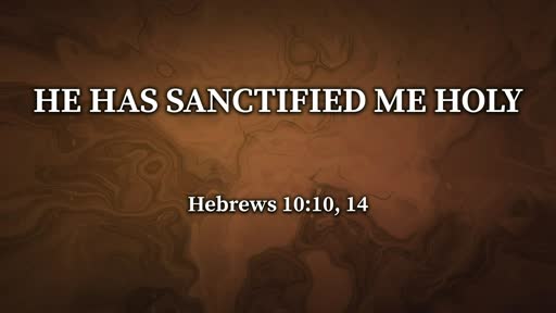 He Has Sanctified Me Holy