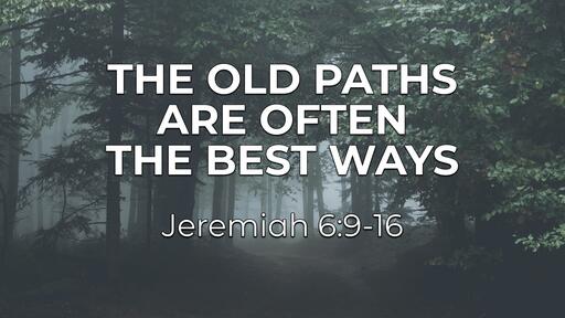 The Old Paths Are Often the Best Ways - Jan. 23rd, 2022
