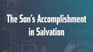 The Son’s Accomplishment In Salvation