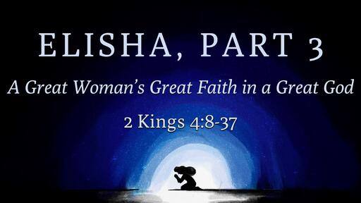 Elisha: A Great Woman's Great Faith in a Great God - Jan. 23rd, 2022