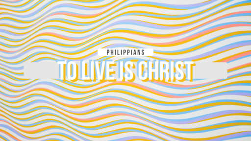 To Live is Christ | Philippians