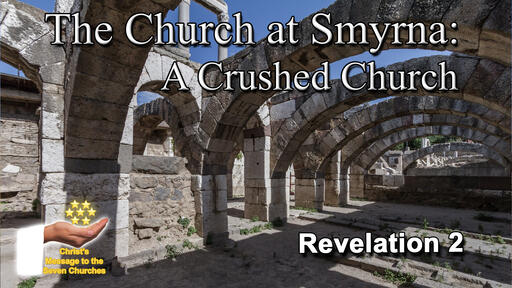 The Church at Smyrna: A Crushed Church - The Seven Churches: Part 3