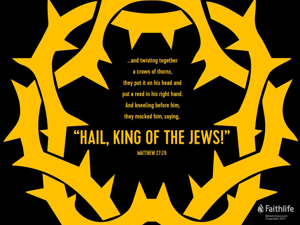 and twisting together a crown of thorns, they put it on his head and put a reed in his right hand. And kneeling before him, they mocked him, saying, “Hail, King of the Jews!”