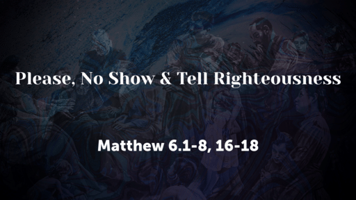 Please, NO Show & Tell Righteousness