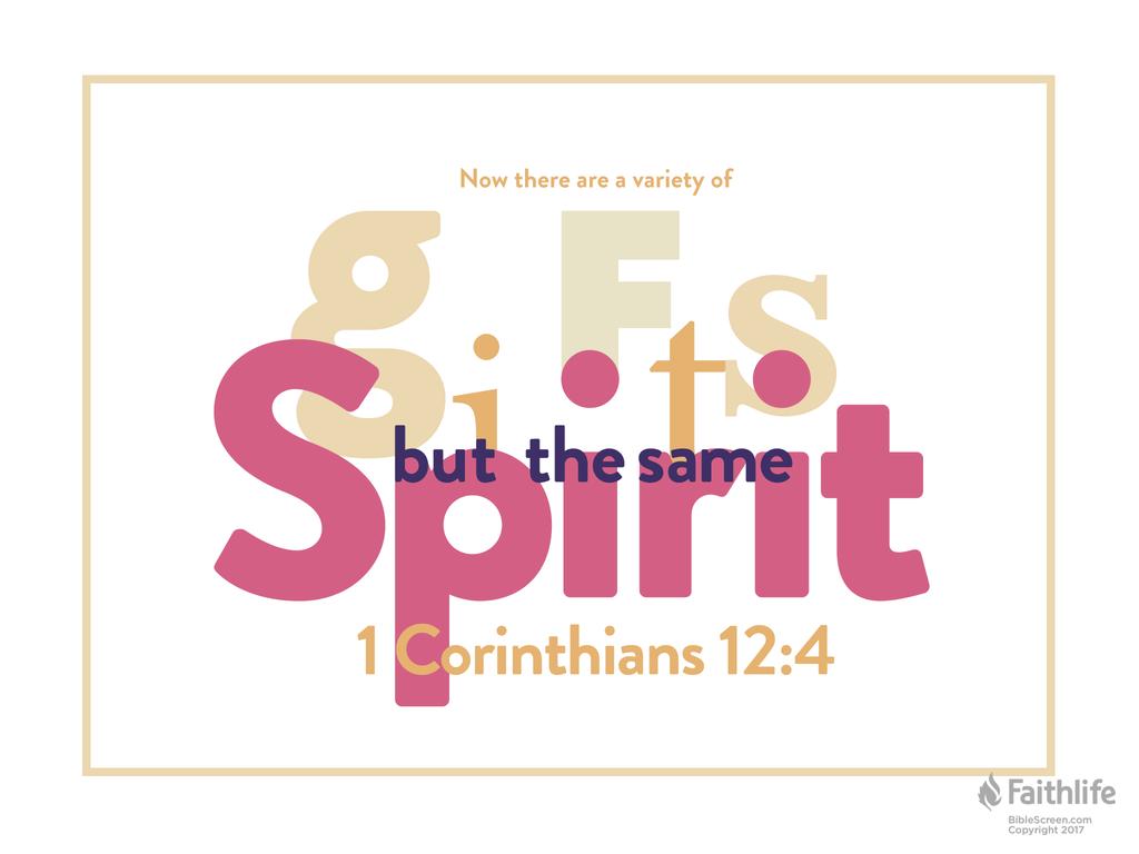 Now there are varieties of gifts, but the same Spirit…