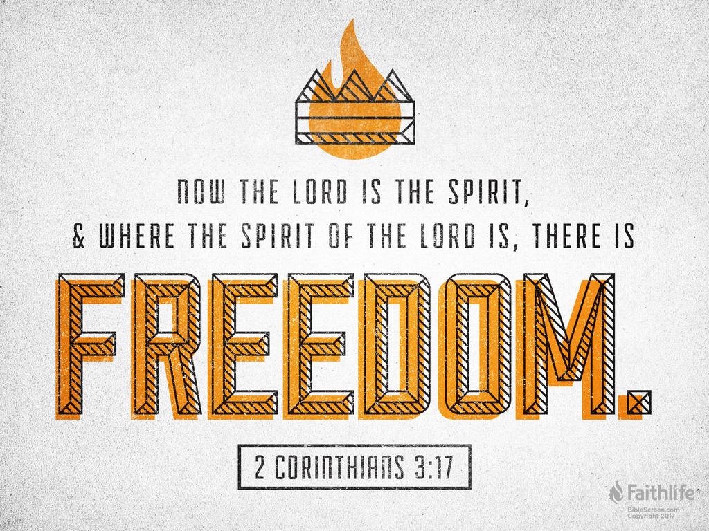 Now the Lord is the Spirit, and where the Spirit of the Lord is, there is freedom.