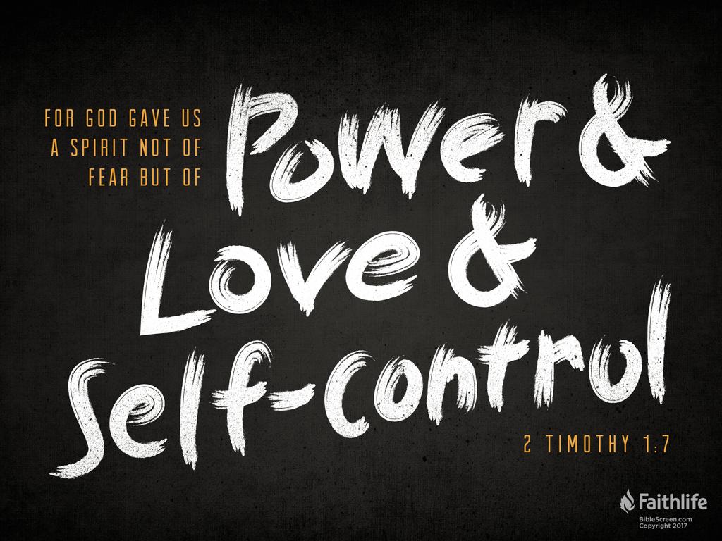 for God gave us a spirit not of fear but of power and love and self-control.