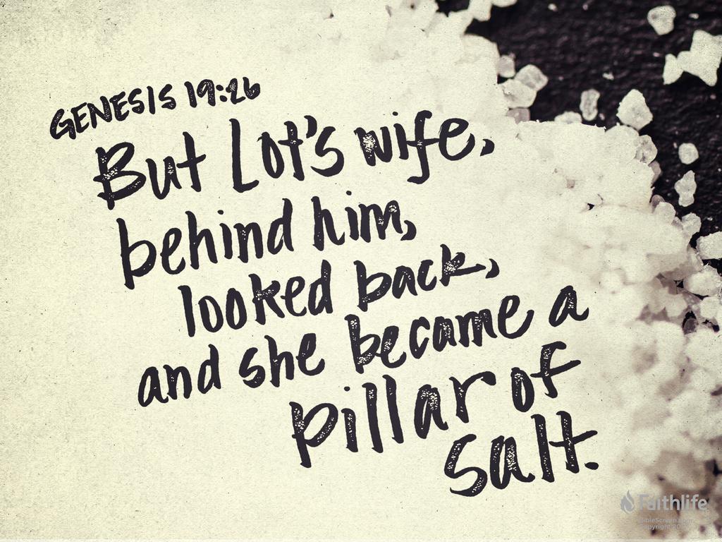 But Lot’s wife, behind him, looked back, and she became a pillar of salt.