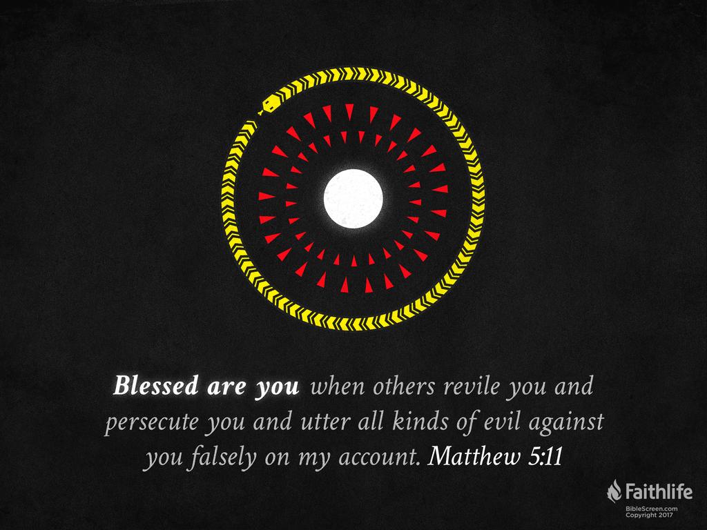 “Blessed are you when others revile you and persecute you and utter all kinds of evil against you falsely on my account.”