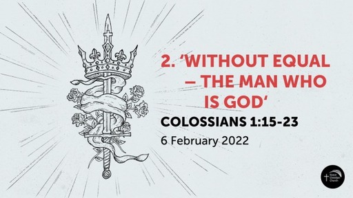 2. 'Without Equal - The Man who is God' (Colossians 1:15-23)