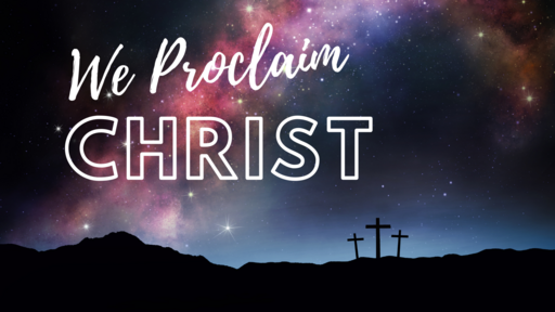 We Proclaim Christ (1 Cor. 1:18-31)