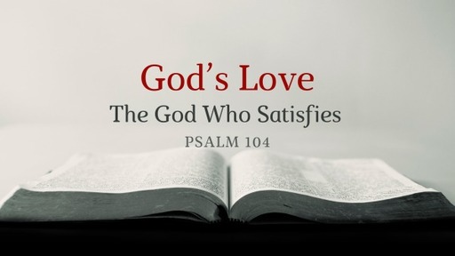 The God Who Satisfies: Psalm 104