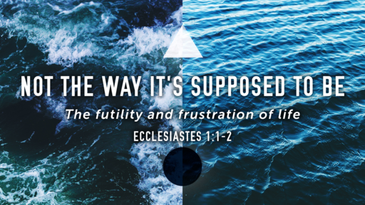 Not The Way It's Supposed To Be  (Eccl. 1:1-2)