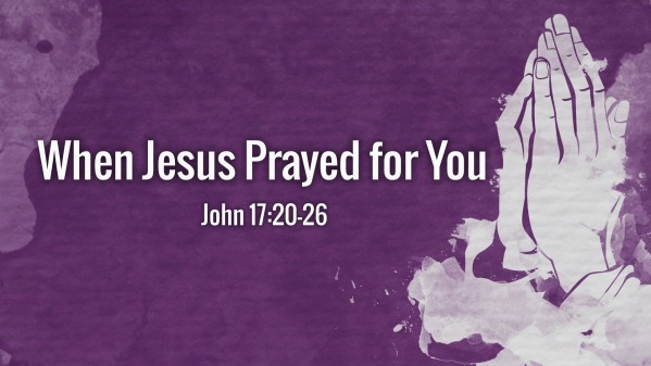 When Jesus Prayed for You - Logos Sermons