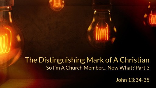 The Distinguishing Mark of A Christian - So I'm a Church Member... Now What? Part 3