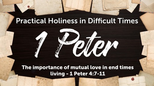 The importance of mutual love in end times living - 1 Peter 4:7-11