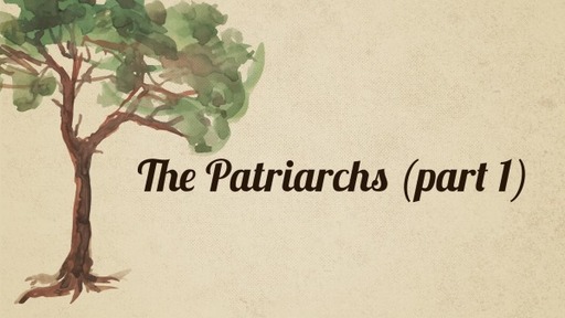 The Patriarchs (part 1)