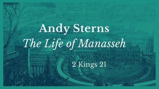 The Life of Manasseh - 2 Kings 21