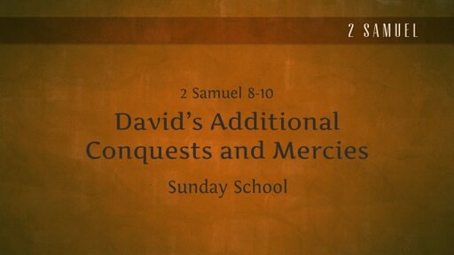SS- 2 Samuel -10 - David's Additional Conquests and Mercies