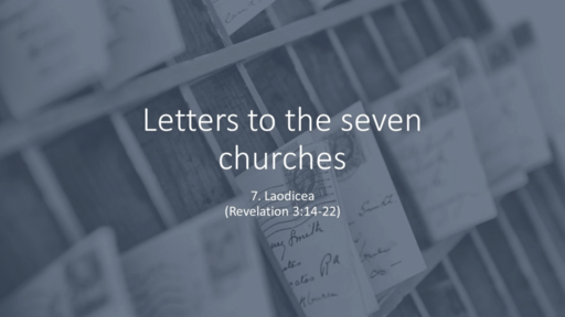 7. Letter to Laodicea (Open the door) Rev 3:14-22 (Sunday February 13, 2022)